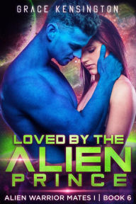 Title: Loved by The Alien Prince (Alien Warrior Mates 1, #6), Author: Grace Kensington