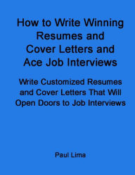 Title: How to Write Winning Resumes and Cover Letters and Ace Job Interviews, Author: Paul Lima