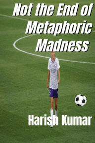 Title: Not The End of Metaphoric Madness, Author: Harish Kumar