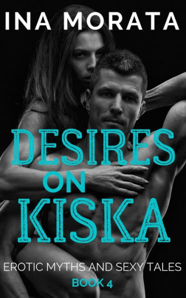 Desires on Kiska (Erotic Myths and Sexy Tales, #4)