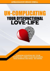 Title: Un-Complicating Your Dysfunctional Love-Life, Author: Ambassador Brian Oneill