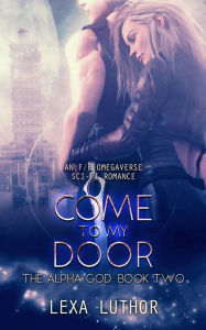 Title: Come to My Door (The Alpha God, #2), Author: Lexa Luthor