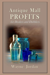 Title: Antique Mall Profits for Dealers and Dabblers, Author: Wayne Jordan