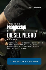 Title: Manual de producción de Diesel Negro en casa 2da edición: Alternativa al biodiesel, diesel rojo, diesel non-road, diesel marino, keroseno & gas natural licuado para motores diesel (Spanish Edition), Author: ALAN ADRIAN DELFIN-COTA