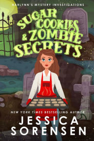Title: Sugar Cookies & Zombie Secrets (Harlynn's Mystery Investigations, #1), Author: Jessica Sorensen