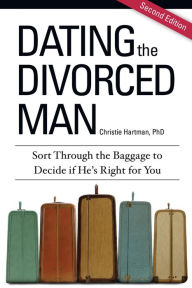 Title: Dating the Divorced Man: Sort Through the Baggage to Decide if He's Right For You, Author: Christie Hartman