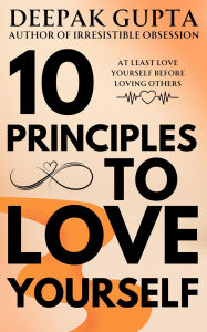 Title: 10 Principles To Love Yourself (Timeless Principles, #2), Author: Deepak Gupta
