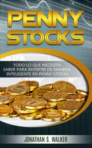 Title: Penny Stocks: Todo lo que necesita saber para invertir de manera inteligente en penny stocks, Author: Jonathan S. Walker