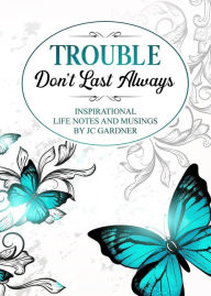 Title: Trouble Don't Last Always: Inspirational Musings and Life Notes by JC Gardner, Author: JC Gardner