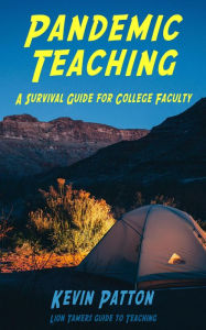 Title: Pandemic Teaching: A Survival Guide for College Faculty (Lion Tamers Guide to Teaching, #1), Author: Kevin Patton