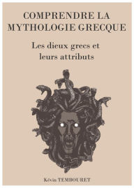 Title: Comprendre la Mythologie Grecque - les Dieux Grecs et Leurs Attributs, Author: kevin tembouret