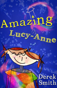Title: Amazing Lucy-Anne (Lucy-Anne Tales, #1), Author: Derek Smith