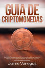 Guía de Criptomonedas: La Guía Completa de Cómo Invertir y Crear Ingresos Pasivos con Criptomonedas de Manera Segura