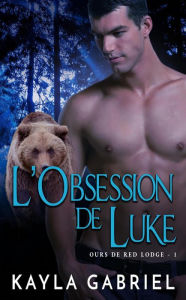 Title: L'Obsession de Luke (Ours de Red Lodge, #1), Author: Kayla Gabriel