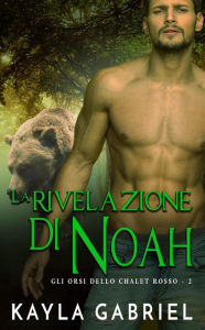 Title: La rivelazione di Noah (Gli orsi dello chalet rosso, #2), Author: Kayla Gabriel