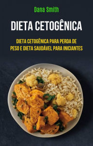 Title: Dieta Cetogênica: Dieta Cetogênica Para Perda De Peso E Dieta Saudável Para Iniciantes, Author: Dana Smith