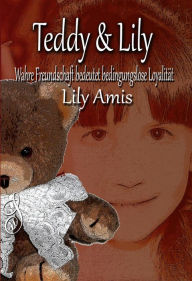 Title: Teddy & Lily, Wahre Freundschaft bedeutet bedingungslose Loyalität, Author: Lily Amis