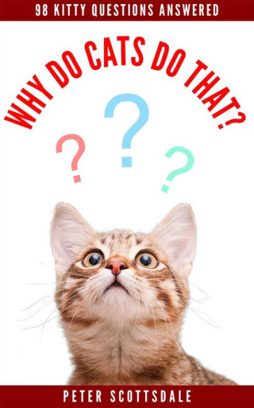 Why Do Cats Do That? 98 Kitty Questions Answered (How & Why Do Cats Do That? Series, #2)