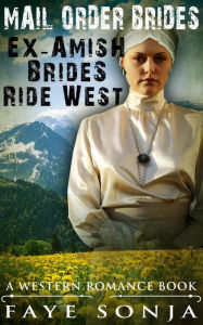 Title: Mail Order Brides - Ex-Amish Brides Ride West (A Western Romance Book), Author: Faye Sonja