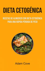 Title: Dieta Cetogénica: Recetas De Almuerzo Con Dieta Cetogénica Para Una Rápida Pérdida De Peso, Author: Adam Cove