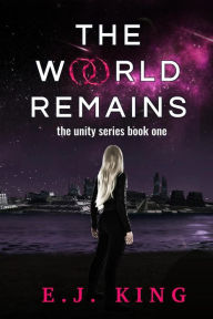 Title: The World Remains (Unity Series, #1), Author: E.J. King