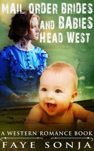 Title: Mail Order Brides & Babies Head West (A Western Romance Book), Author: Faye Sonja