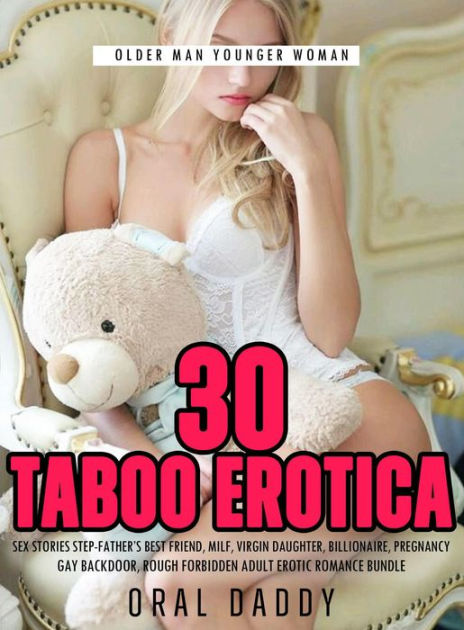 30 Taboo Erotica Sex Stories Step-Fathers Best Friend, Milf, Virgin Daughter, Billionaire, Pregnancy, Gay Backdoor, Rough Forbidden Adult Erotic Romance Bundle (Older Man Younger Woman, #1) by ORAL DADDY eBook 