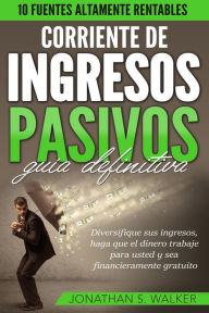 Title: Corriente de Ingresos Pasivos, Author: Jonathan S. Walker