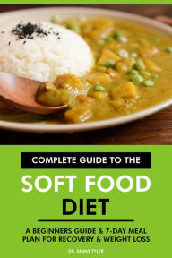 Title: Complete Guide to the Soft Food Diet: A Beginners Guide & 7-Day Meal Plan for Recovery & Weight Loss, Author: Dr. Emma Tyler