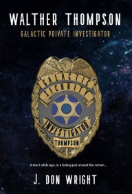 Title: Walther Thompson: Galactic Private Investigator, Author: J. Don Wright