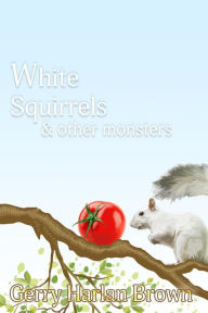 Title: White Squirres & Other Monsters, Author: Gerry Harlan Brown