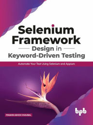 Title: Selenium Framework Design in Keyword-Driven Testing: Automate Your Test Using Selenium and Appium, Author: Pinakin Ashok Chaubal