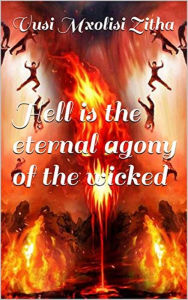 Title: Hell Is the Eternal Agony of the Wicked, Author: Vusi Mxolisi Zitha