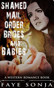 Title: Shamed Mail Order Brides and Babies (A Western Romance Book), Author: Faye Sonja