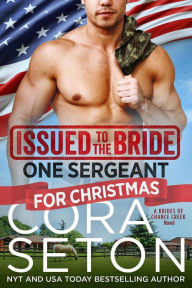 Title: Issued to the Bride One Sergeant for Christmas (Brides of Chance Creek, #6), Author: Cora Seton