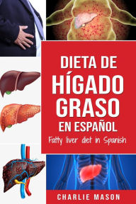 Title: Dieta de hígado graso en español/Fatty liver diet in Spanish, Author: Charlie Mason