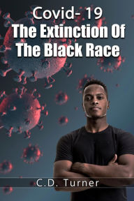 Title: Covid- 19 The Extinction Of The Black Race, Author: C.D. Turner