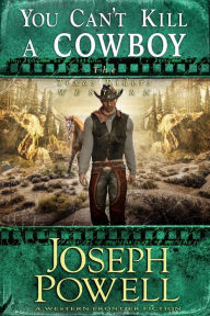 Title: You Can't Kill a Cowboy (The Texas Riders Western #10) (A Western Frontier Fiction), Author: Joseph Powell