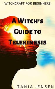 Title: A Witch's Guide to Telekinesis (Witchcraft for Beginners, #6), Author: Tania Jensen