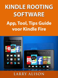 Title: Kindle Rooting Software, App, Tool, Tips Guide Voor Kindle Fire, Author: Larry Alison