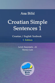 Title: Croatian Simple Sentences 1 (Croatian Made Easy), Author: Ana Bilic