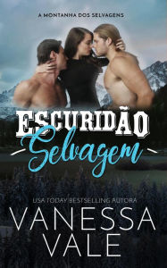 Title: Escuridão Selvagem (A Montanha dos Selvagens, #1), Author: Vanessa Vale