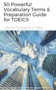 Title: 50 Powerful Vocabulary Terms & Preparation Guide for TOEIC®, Author: Winn Trivette II