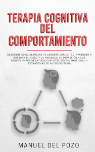 Title: Terapia cognitiva del comportamiento: Descubre cómo despejar tu cerebro con la TCC. Aprender a superar el miedo y la ansiedad, la depresión, Author: MANUEL DEL POZO