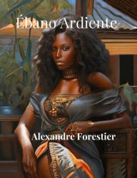 Title: Ébano Ardiente, Author: Alexandre Forestier