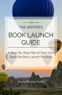 The Writer's Book Launch Guide: A Step-By-Step Plan to Give Your Book the Best Launch Possible