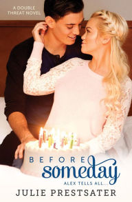 Title: Before Someday- Alex Tells All (Double Threat Series, #9), Author: Julie Prestsater