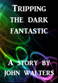 Title: Tripping the Dark Fantastic, Author: John Walters