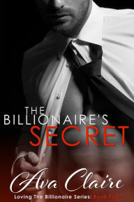 Title: The Billionaire's Secret (Loving The Billionaire, #5), Author: Ava Claire