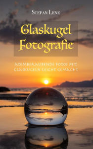 Title: Glaskugel Fotografie (Fotografieren lernen, #3), Author: Stefan Lenz